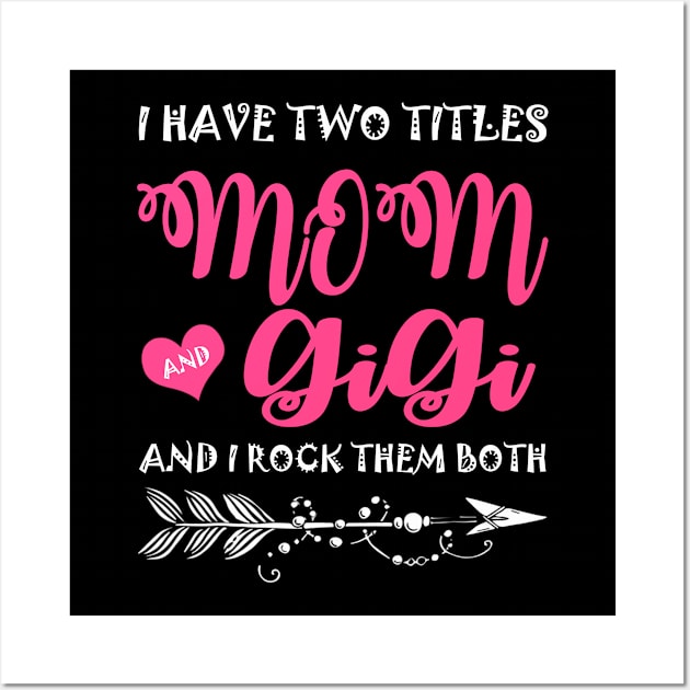 I Have Two Titles Mom And Gigi Mother's Day Gift Wall Art by David Darry